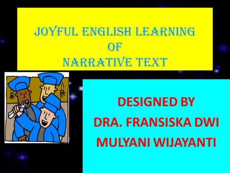JOYFUL ENGLISH LEARNING OF NARRATIVE TEXT DESIGNED BY DRA. FRANSISKA DWI MULYANI WIJAYANTI.