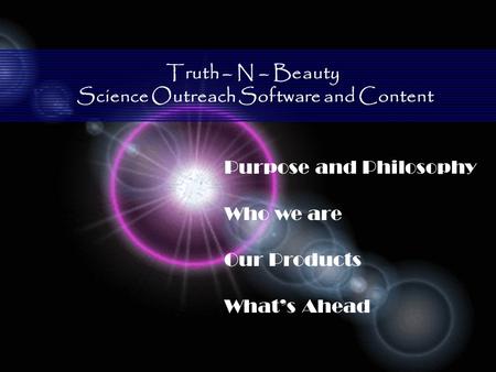 Truth – N – Beauty Science Outreach Software and Content Purpose and Philosophy Who we are Our Products Whats Ahead.