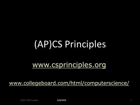 (AP)CS Principles www.csprinciples.org www.collegeboard.com/html/computerscience/ CE21, CSPrinciples16/4/2014.