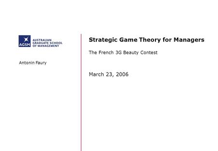 Strategic Game Theory for Managers The French 3G Beauty Contest March 23, 2006 Antonin Faury.