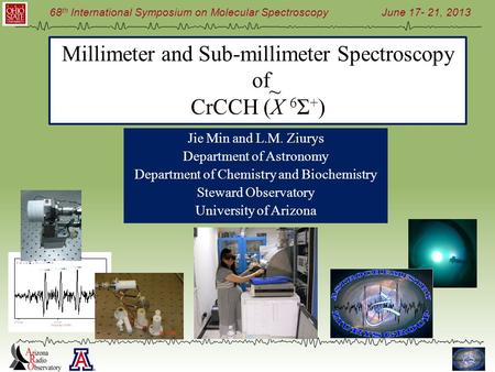 June 17- 21, 2013 68 th International Symposium on Molecular Spectroscopy Millimeter and Sub-millimeter Spectroscopy of CrCCH (X 6 Σ + ) Jie Min and L.M.
