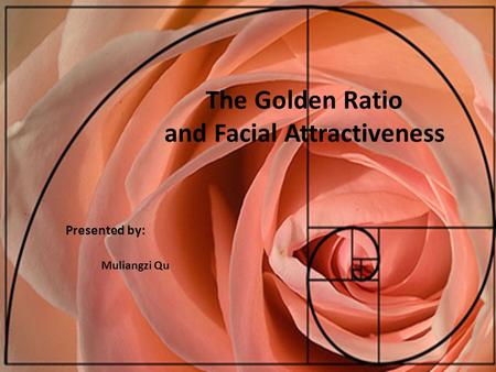 The Golden Ratio and Facial Attractiveness Muliangzi Qu Presented by: