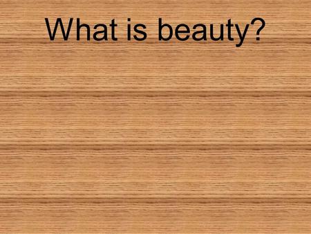What is beauty?. Beauty is an idea. Everybody's idea of beauty is unique. Beauty is a function of culture also. What is ideal beauty? We see it everywhere,