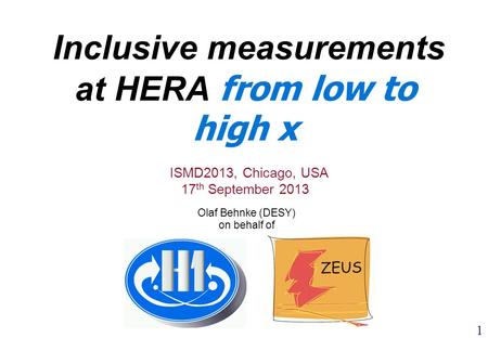 Inclusive measurements at HERA from low to high x Olaf Behnke (DESY) on behalf of ISMD2013, Chicago, USA 17 th September 2013 1.