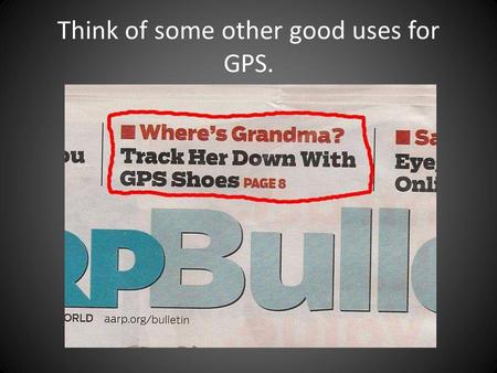 Think of some other good uses for GPS.. Think of some situations in which it would be nice to be invisible.