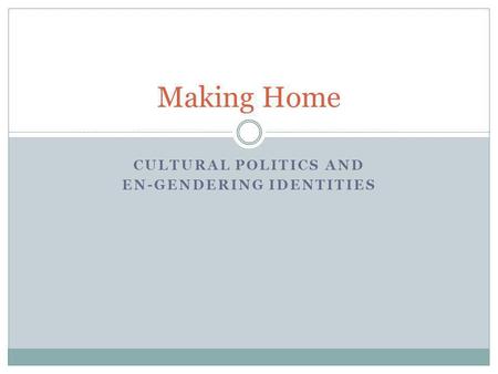 CULTURAL POLITICS AND EN-GENDERING IDENTITIES Making Home.