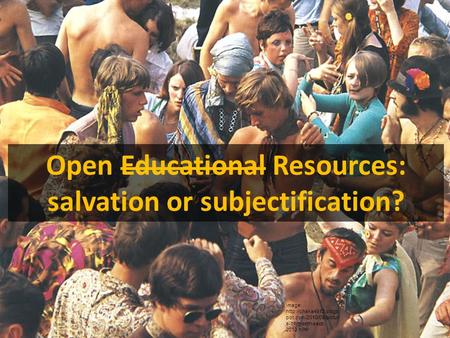 Open Educational Resources: salvation or subjectification? image:  pot.com/2010/09/pictur e-of-month-sept- 2010.html.