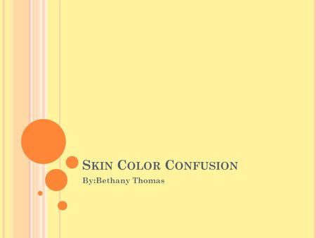 S KIN C OLOR C ONFUSION By:Bethany Thomas. W HAT IS HAPPENING ? In America, for decades have become an example of a tanning epidemic. In India for years.