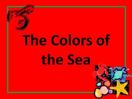 The Colors of the Sea. Take a look around you, purple, red and white, everything so perfect, everything so right.