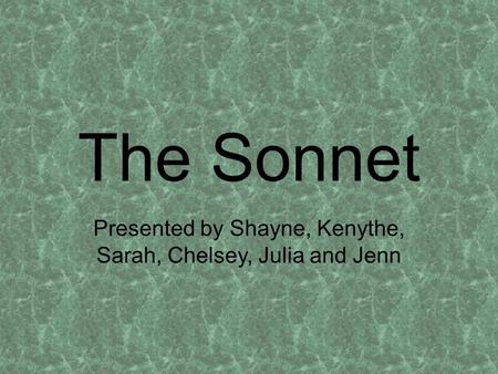 The Sonnet Presented by Shayne, Kenythe, Sarah, Chelsey, Julia and Jenn.