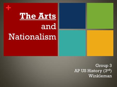 + The Arts and Nationalism Group 3 AP US History (3 rd ) Winkleman.