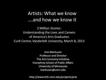 Artists: What we know ….and how we know it Ann Markusen Professor and Director The Arts Economy Initiative Humphrey School of Public Affairs University.