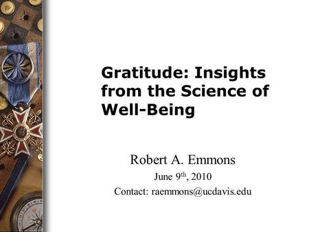 Robert A. Emmons June 9 th, 2010 Contact: Gratitude: Insights from the Science of Well-Being.