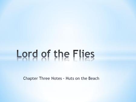 Chapter Three Notes – Huts on the Beach. * Chapter 3 opens with Jack hunting; his appearance & behavior have a SAVAGE cast to them; appears somewhat wild,