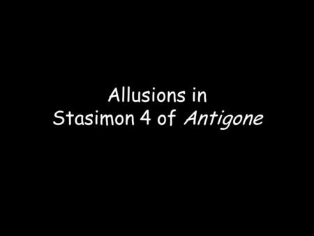 Allusions in Stasimon 4 of Antigone