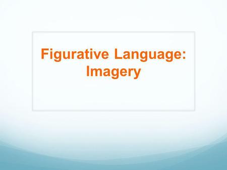 Figurative Language: Imagery. Figurative Language Any language that goes beyond the literal meaning of words in order to furnish new effects or fresh.