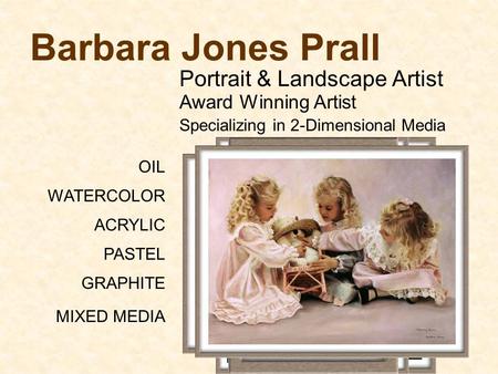 Barbara Jones Prall Portrait & Landscape Artist Award Winning Artist Specializing in 2-Dimensional Media OIL WATERCOLOR ACRYLIC PASTEL GRAPHITE MIXED MEDIA.