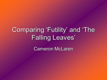 Comparing Futility and The Falling Leaves Cameron McLaren.