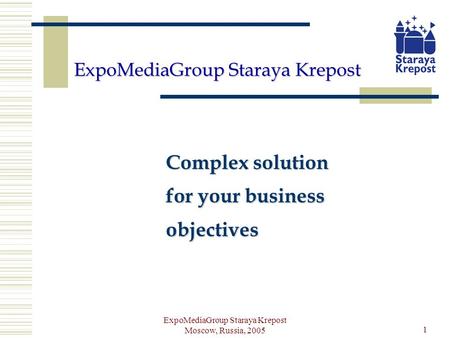 ExpoMediaGroup Staraya Krepost Moscow, Russia, 2005 1 ExpoMediaGroup Staraya Krepost Complex solution for your business objectives.