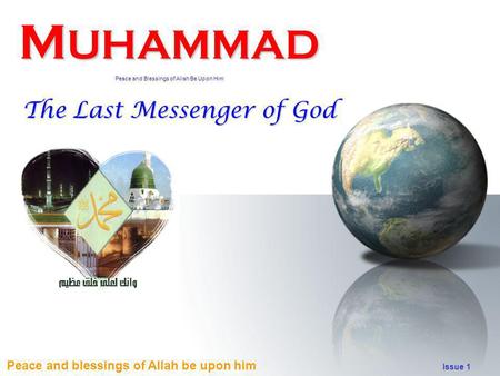 Peace and blessings of Allah be upon him Issue 1 M UHAMMAD Peace and Blessings of Allah Be Upon Him The Last Messenger of God.