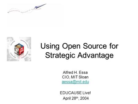 Using Open Source for Strategic Advantage Alfred H. Essa CIO, MIT Sloan  EDUCAUSE Live! April 28 th, 2004.
