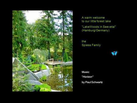 A warm welcome to our little forest lake LakeWoods in Seevetal (Hamburg/Germany) the Spiess Family Music: Horizon by Paul Schwartz.