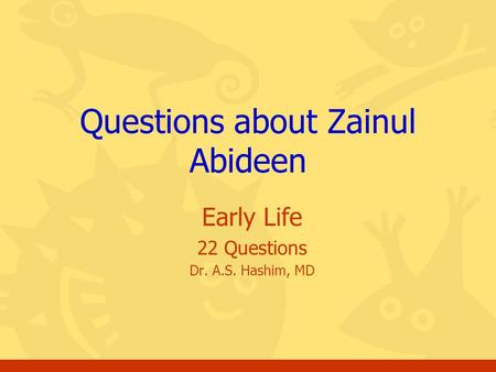 Early Life 22 Questions Dr. A.S. Hashim, MD Questions about Zainul Abideen.