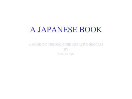 A JAPANESE BOOK A JOURNEY THROUGH THE CREATIVE PROCESS BY SUE GUNN.