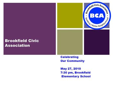 Brookfield Civic Association Celebrating Our Community May 27, 2010 7:30 pm, Brookfield Elementary School 1.