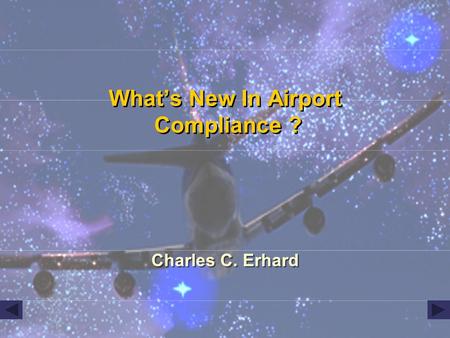 Whats New In Airport Compliance ? Charles C. Erhard.