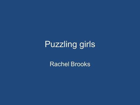Puzzling girls Rachel Brooks. What are the questions? Are we missing girls with ASD? How do we diagnose them? Does it matter if they are missed?