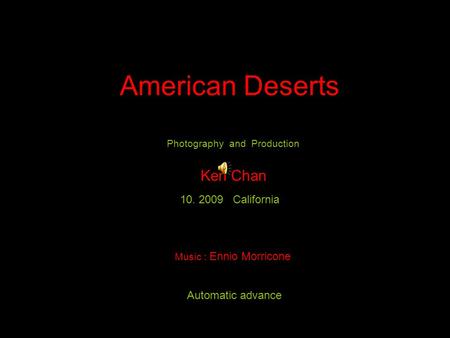 Photography and Production Ken Chan 10. 2009 California Automatic advance American Deserts Music : Ennio Morricone.