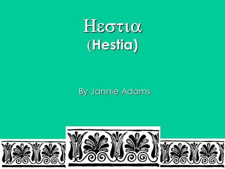 Hestia) Hestia) By Jannie Adams. Names Hestia means hearth, fireside in Greek. --Greek name Her name in Roman mythology is Vesta.
