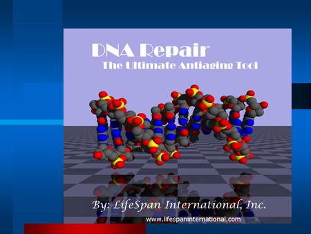 DNA Repair The Ultimate Antiaging Tool By: LifeSpan International, Inc. www.lifespaninternational.com.