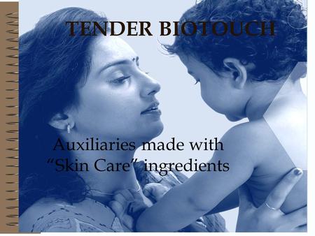 TENDER BIOTOUCH Auxiliaries made with Skin Care ingredients.