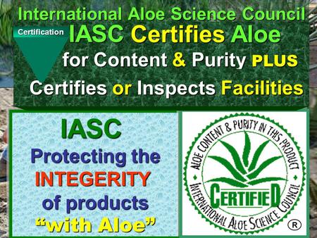 Certification1 International Aloe Science Council International Aloe Science Council Certifies Aloe Certifies Aloe for Content & Purity PLUS for Content.