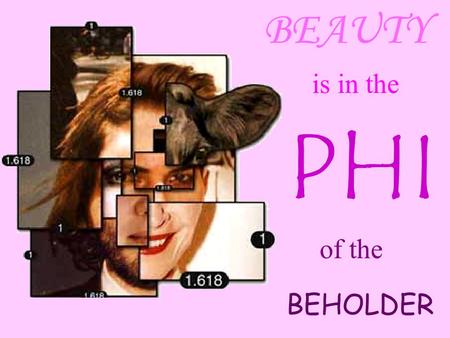 BEAUTY is in the PHI of the BEHOLDER.