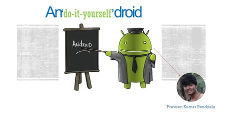 Ando-it-yourself droid Praveen Kumar Pendyala. Outline Brief intro to the Droid developement Setting up the Life saviors - Development tools Hello Droid.