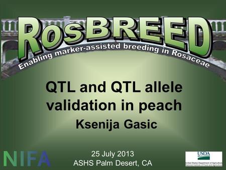 QTL and QTL allele validation in peach Ksenija Gasic 25 July 2013 ASHS Palm Desert, CA.