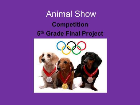 Animal Show Competition 5 th Grade Final Project.