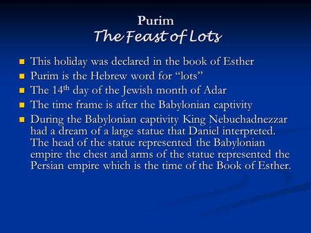 Purim The Feast of Lots This holiday was declared in the book of Esther This holiday was declared in the book of Esther Purim is the Hebrew word for lots.