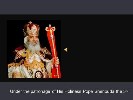 Under the patronage of His Holiness Pope Shenouda the 3 rd.