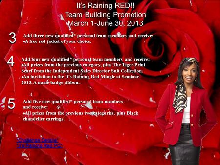 Its Raining RED!! Team Building Promotion March 1-June 30, 2013 3 4 5 Add three new qualified* personal team members and receive: A free red jacket of.
