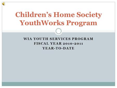 WIA YOUTH SERVICES PROGRAM FISCAL YEAR 2010-2011 YEAR-TO-DATE Childrens Home Society YouthWorks Program.
