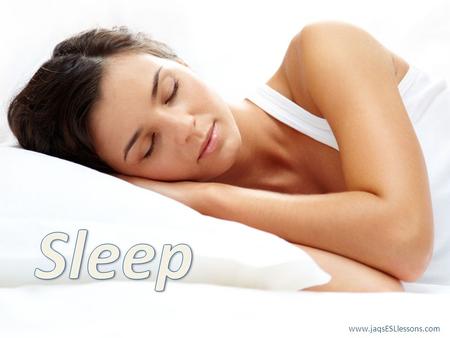 www.jaqsESLlessons.com Learn some sleep-related idioms. Improve your sleep-related vocabulary. Improve your speaking and listening skills through questions.