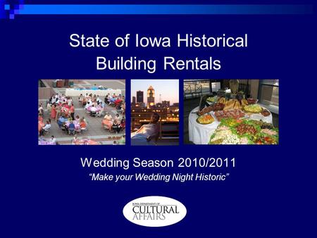 State of Iowa Historical Building Rentals Wedding Season 2010/2011 Make your Wedding Night Historic.