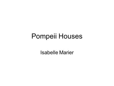 Pompeii Houses Isabelle Marier. Definitions Atrium = Main room/ living room Peristyle = Courtyard Cubiculum = Bedroom.