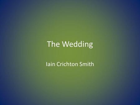 The Wedding Iain Crichton Smith. Features to Revise: Characterisation Setting Language Key incident(s) Climax / turning point Plot Structure Narrative.