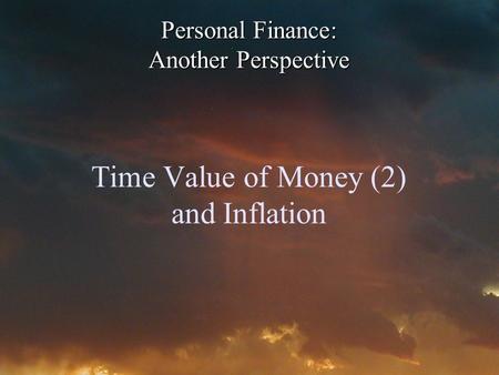 Time Value of Money (2) and Inflation Personal Finance: Another Perspective.