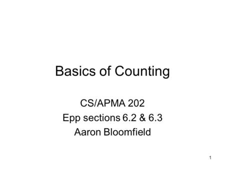 1 Basics of Counting CS/APMA 202 Epp sections 6.2 & 6.3 Aaron Bloomfield.